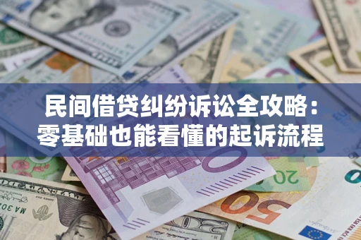 济南民间借贷纠纷诉讼全攻略:零基础也能看懂的起诉流程与证据整理指南 济南民间借贷纠纷诉讼全攻略:零基础也能看懂的起诉流程与证据整理指南
