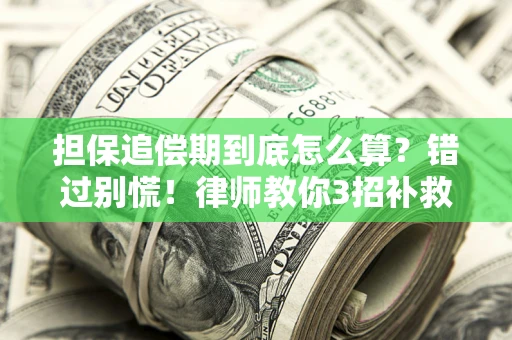 济南担保追偿期到底怎么算？错过别慌！律师教你3招补救