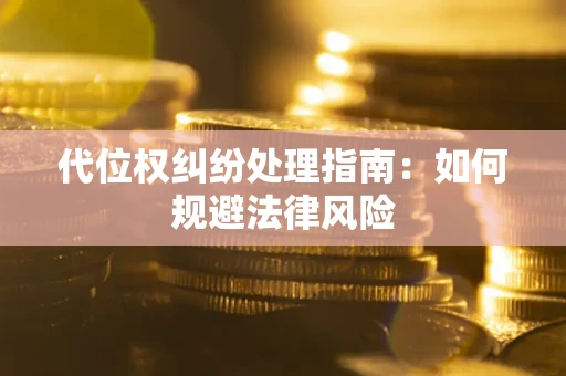 济南代位权纠纷处理指南：如何规避法律风险