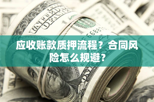 济南应收账款质押流程？合同风险怎么规避？