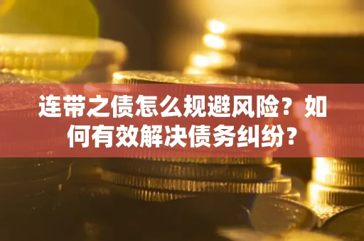 济南连带之债怎么规避风险？如何有效解决债务纠纷？