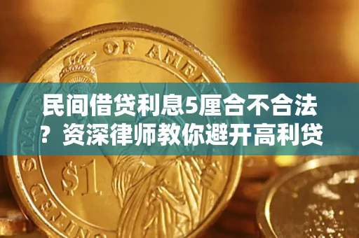 济南民间借贷利息5厘合不合法？资深律师教你避开高利贷陷阱