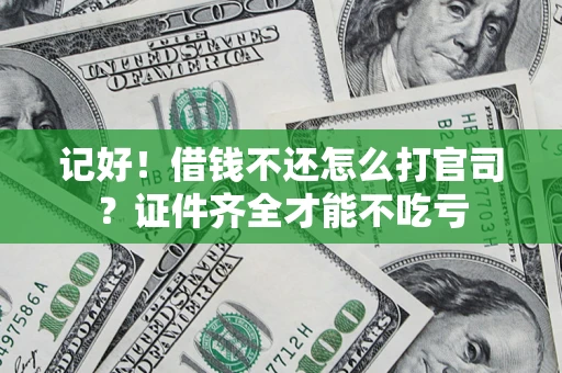 济南记好！借钱不还怎么打官司？证件齐全才能不吃亏