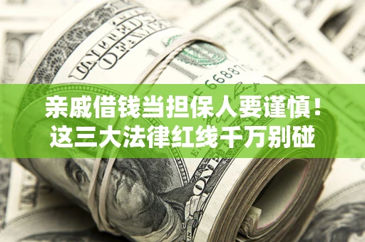 济南亲戚借钱当担保人要谨慎！这三大法律红线千万别碰