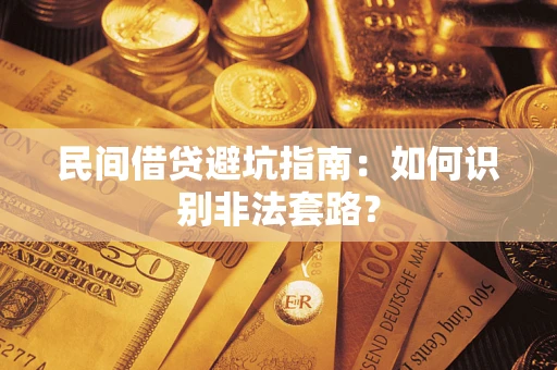 济南民间借贷避坑指南：如何识别非法套路？