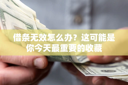 济南借条无效怎么办？这可能是你今天最重要的收藏