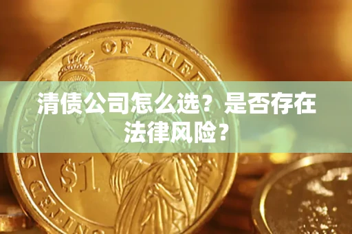 济南清债公司怎么选？是否存在法律风险？