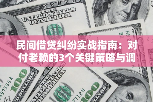 济南民间借贷纠纷实战指南：对付老赖的3个关键策略与调解盲区解析