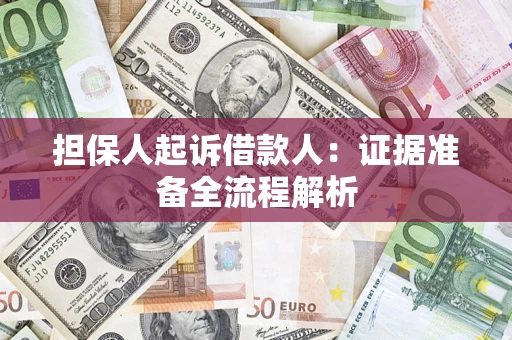 济南担保人起诉借款人：证据准备全流程解析