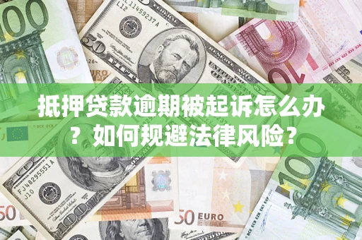 济南抵押贷款逾期被起诉怎么办？如何规避法律风险？