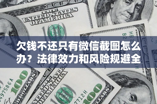 济南欠钱不还只有微信截图怎么办？法律效力和风险规避全解析