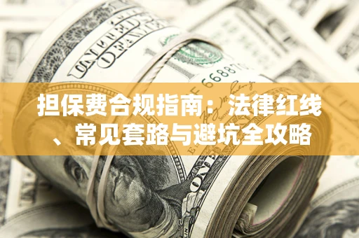 济南担保费合规指南：法律红线、常见套路与避坑全攻略