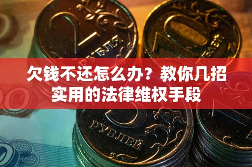 济南欠钱不还怎么办？教你几招实用的法律维权手段