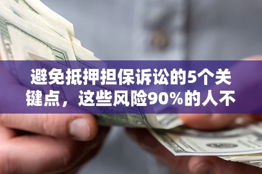 济南避免抵押担保诉讼的5个关键点，这些风险90%的人不知道！