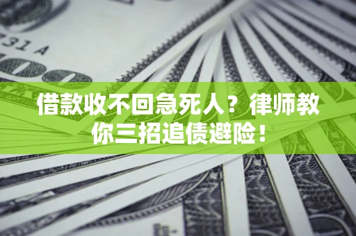 济南借款收不回急死人？律师教你三招追债避险！