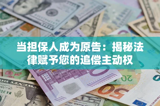 济南当担保人成为原告：揭秘法律赋予您的追偿主动权