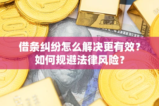 济南借条纠纷怎么解决更有效？如何规避法律风险？