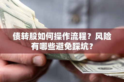 济南债转股如何操作流程?风险有哪些避免踩坑? 济南债转股如何操作流程?风险有哪些避免踩坑?