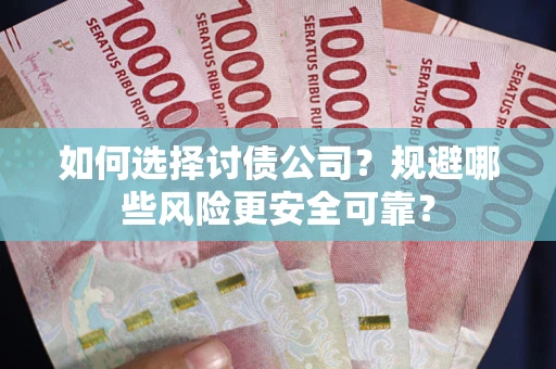 济南如何选择讨债公司？规避哪些风险更安全可靠？