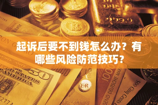 济南起诉后要不到钱怎么办？有哪些风险防范技巧？