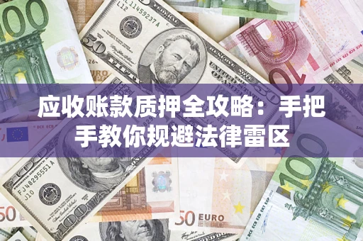 济南应收账款质押全攻略：手把手教你规避法律雷区