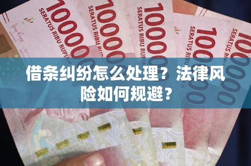 济南借条纠纷怎么处理？法律风险如何规避？