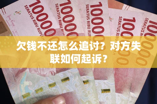 济南欠钱不还怎么追讨？对方失联如何起诉？