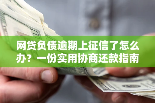 济南网贷负债逾期上征信了怎么办？一份实用协商还款指南请收好