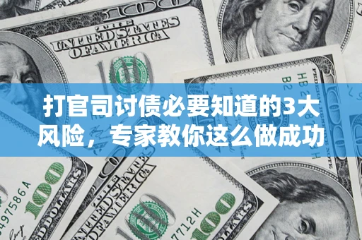 济南打官司讨债必要知道的3大风险，专家教你这么做成功率飙升