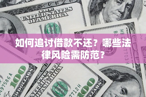济南如何追讨借款不还？哪些法律风险需防范？